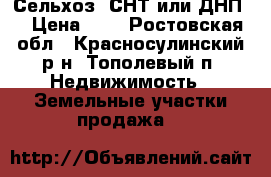 Сельхоз (СНТ или ДНП) › Цена ­ 2 - Ростовская обл., Красносулинский р-н, Тополевый п. Недвижимость » Земельные участки продажа   